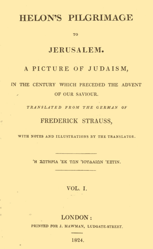 Helon's Pilgrimage to Jerusalem, Volume 1 (of 2) / A picture of Judaism, in the century which preceded the advent of our Savior. Helon's Pilgrimage to Jerusalem, Volume 1 (of 2) / A picture of Judaism, in the century which preceded the advent of our Savior.