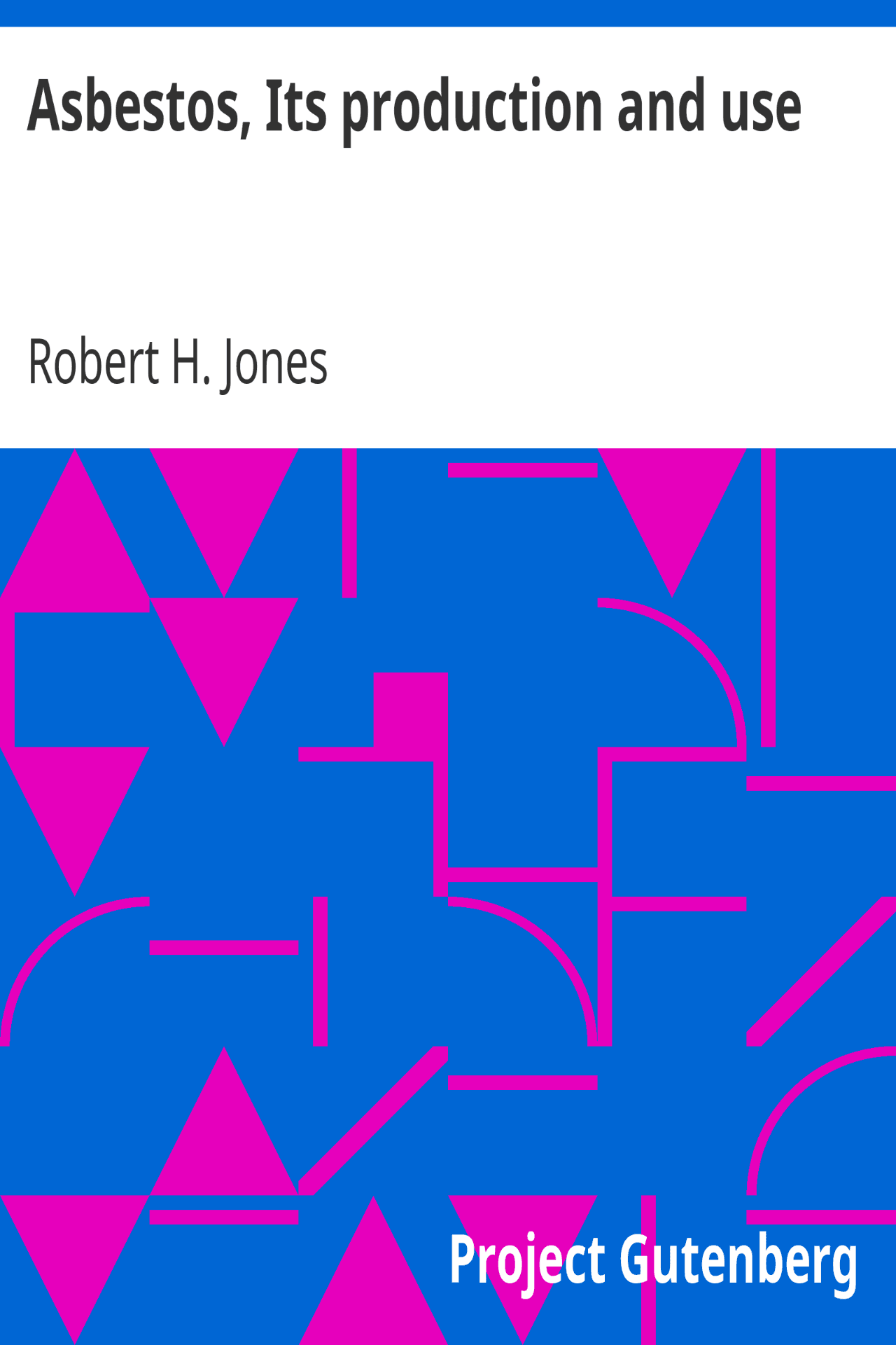 Asbestos, Its production and use / With some account of the asbestos mines of Canada Asbestos, Its production and use / With some account of the asbestos mines of Canada
